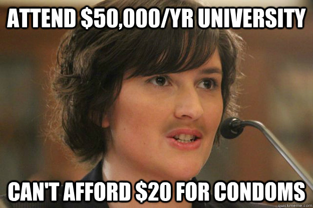 Attend $50,000/yr University Can't afford $20 for condoms  Slut Sandra Fluke