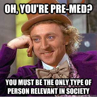 Oh, You're Pre-Med? You must be the only type of person relevant in society  Creepy Wonka