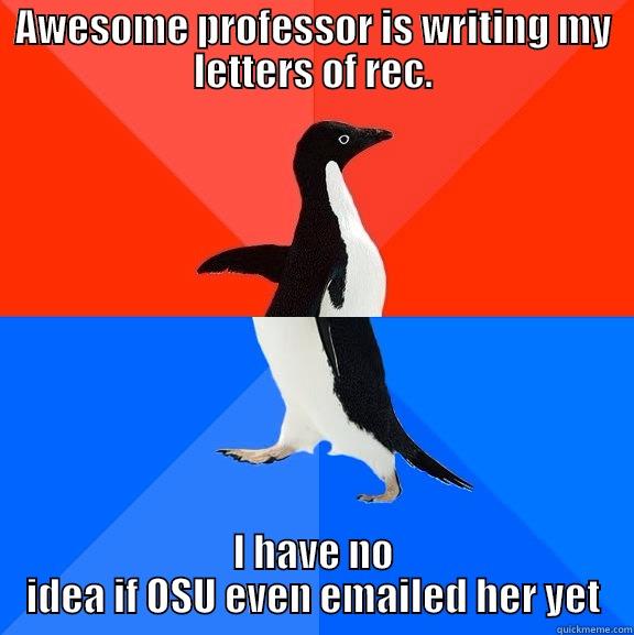 It's December 12th - AWESOME PROFESSOR IS WRITING MY LETTERS OF REC. I HAVE NO IDEA IF OSU EVEN EMAILED HER YET Socially Awesome Awkward Penguin