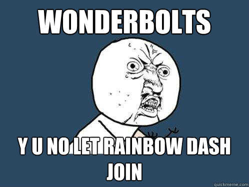 WONDERBOLTS Y U NO LET RAINBOW DASH JOIN  Y U No