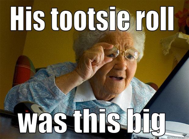 HIS TOOTSIE ROLL WAS THIS BIG Grandma finds the Internet