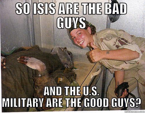 SO ISIS ARE THE BAD GUYS AND THE U.S. MILITARY ARE THE GOOD GUYS? Misc