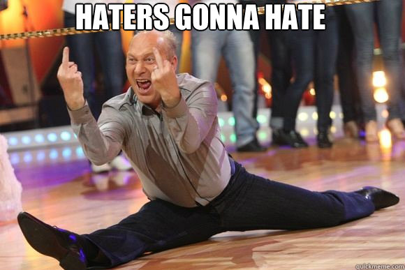 Haters Gonna hate  Haters gonna hate