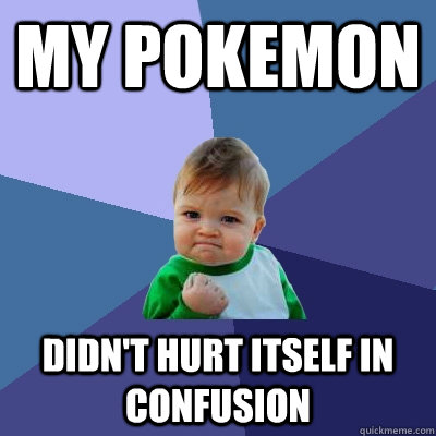 My Pokemon didn't hurt itself in confusion  Success Kid