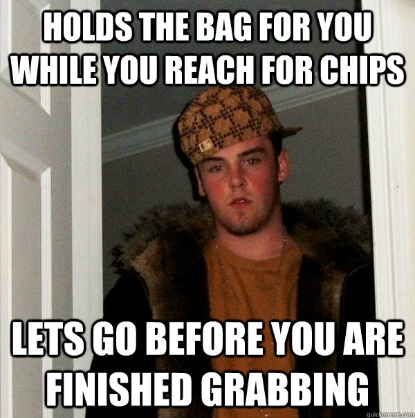 Holds the bag for you while you reach for chips lets go before you are finished grabbing - Holds the bag for you while you reach for chips lets go before you are finished grabbing  Scumbag Steve