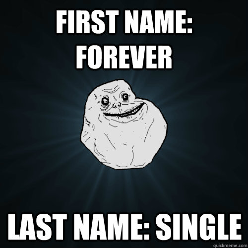 first name: forever  last name: single  Forever Alone