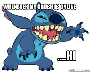 whenever my crush is online ....Hi - whenever my crush is online ....Hi  Awkward Stitch