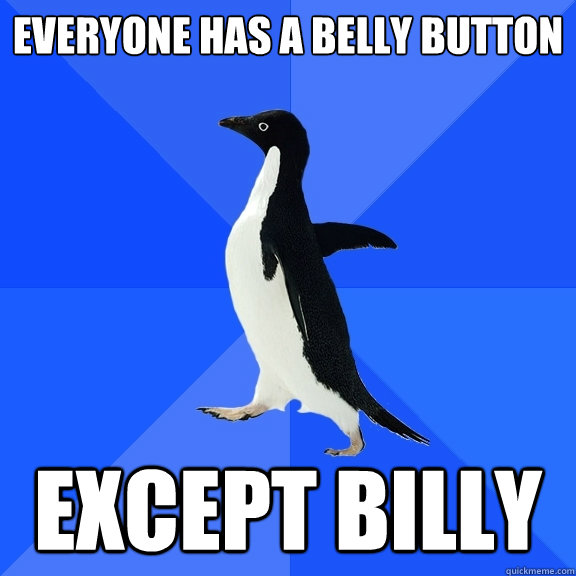 Everyone has a Belly button except Billy  - Everyone has a Belly button except Billy   Socially Awkward Penguin