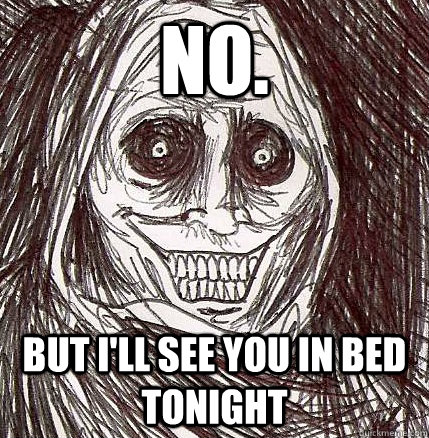 No. But I'll see you in bed tonight  Horrifying Houseguest