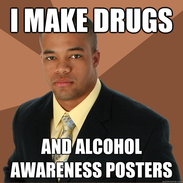 i make drugs and alcohol awareness posters - i make drugs and alcohol awareness posters  Successful Black Man