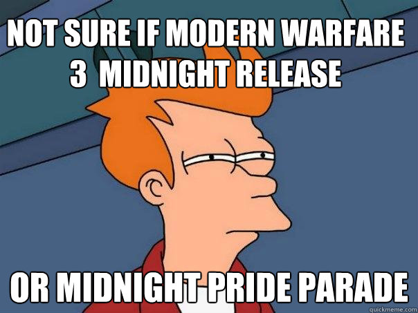 Not Sure if Modern Warfare 3  Midnight Release Or midnight pride parade - Not Sure if Modern Warfare 3  Midnight Release Or midnight pride parade  Futurama Fry