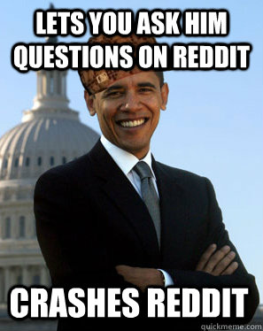 Lets you ask him questions on reddit Crashes Reddit  Scumbag Obama