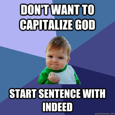 Don't want to capitalize god Start sentence with indeed  Success Kid