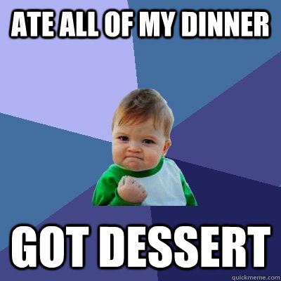 ate all of my dinner got dessert  Success Kid