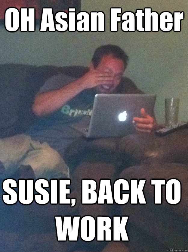 OH Asian Father SUSIE, BACK TO WORK  MEME DAD