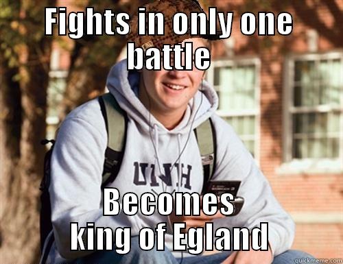 FIGHTS IN ONLY ONE BATTLE BECOMES KING OF EGLAND College Freshman