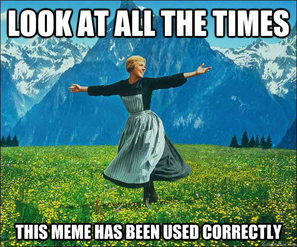 look at all the times this meme has been used correctly - look at all the times this meme has been used correctly  Sound of Music