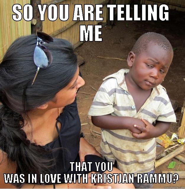 SO YOU ARE TELLING ME THAT YOU WAS IN LOVE WITH KRISTJAN RAMMU? Skeptical Third World Kid