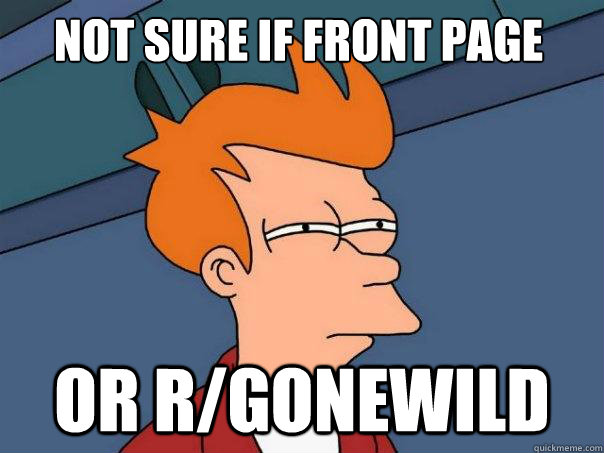 not sure if front page or r/gonewild  Futurama Fry