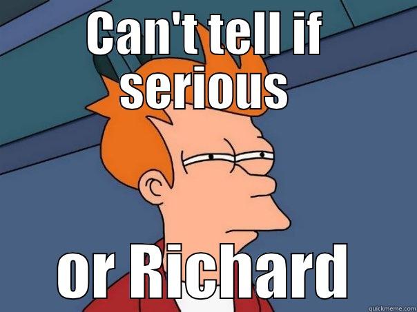 or Richard? - CAN'T TELL IF SERIOUS OR RICHARD Futurama Fry