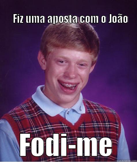                                                                       FIZ UMA APOSTA COM O JOÃO FODI-ME Bad Luck Brian