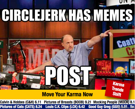 Circlejerk has memes post  Mad Karma with Jim Cramer