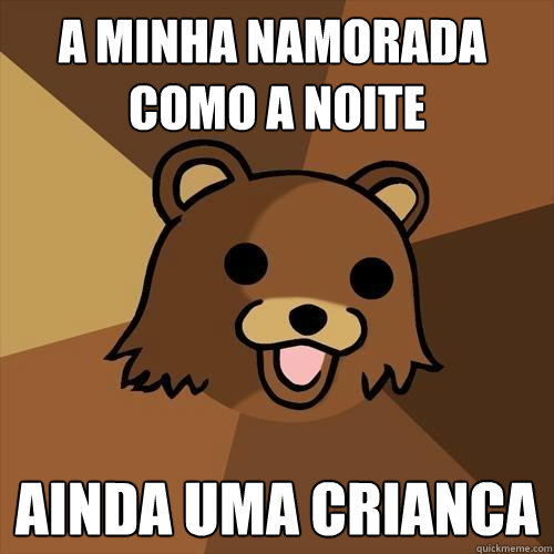 A minha namorada é como a noite ainda uma crianca - A minha namorada é como a noite ainda uma crianca  Pedobear