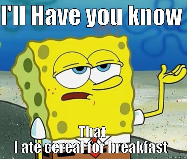 I'LL HAVE YOU KNOW  THAT I ATE CEREAL FOR BREAKFAST  Tough Spongebob