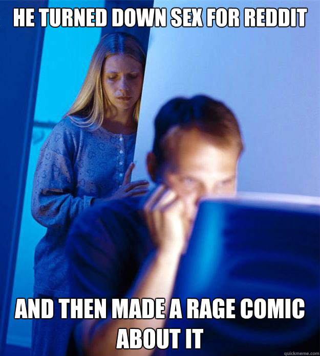 He turned down sex for reddit And then made a rage comic about it  Redditors Wife