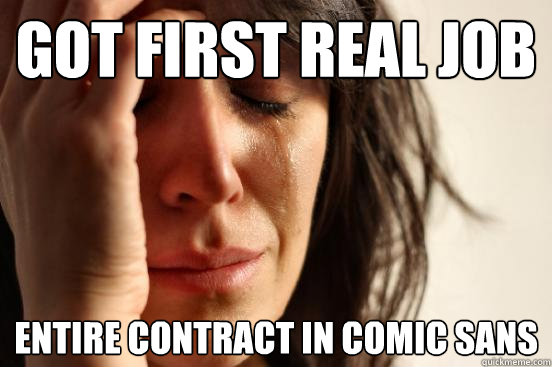 got first real job entire contract in comic sans  First World Problems