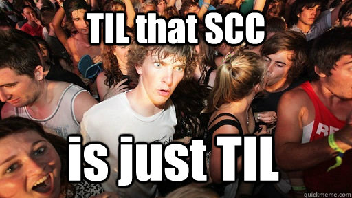 TIL that SCC is just TIL  - TIL that SCC is just TIL   Sudden Clarity Clarence