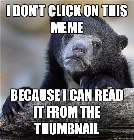 I don't click on this meme Because I can read it from the thumbnail - I don't click on this meme Because I can read it from the thumbnail  Confession Bear