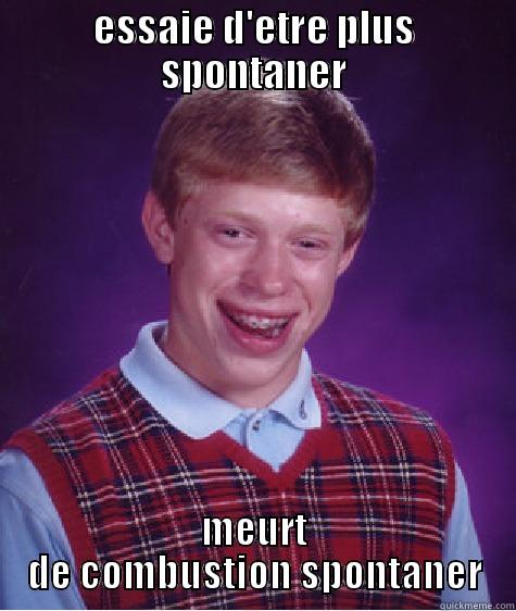 ESSAIE D'ETRE PLUS SPONTANER MEURT DE COMBUSTION SPONTANER Bad Luck Brian