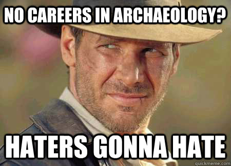 No careers in Archaeology? Haters gonna hate  