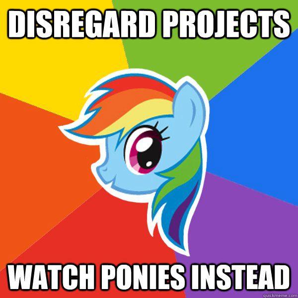 Disregard Projects Watch ponies instead  Rainbow Dash