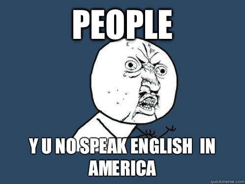 People Y U No Speak English  In America   WHY U NO