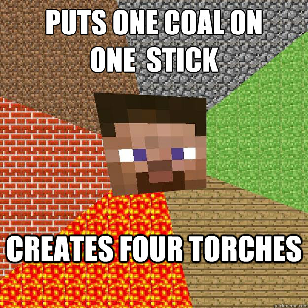 Puts one coal on 
one  Stick 
 Creates four torches  Minecraft