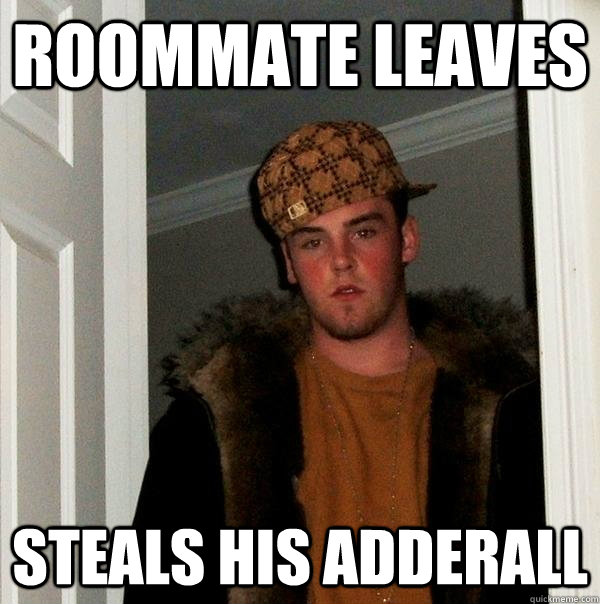 roommate leaves steals his adderall  Scumbag Steve