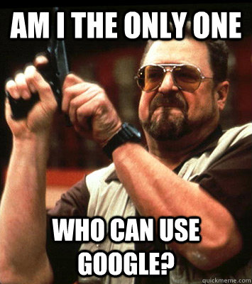 AM I THE ONLY ONE  who can use google? - AM I THE ONLY ONE  who can use google?  Misc