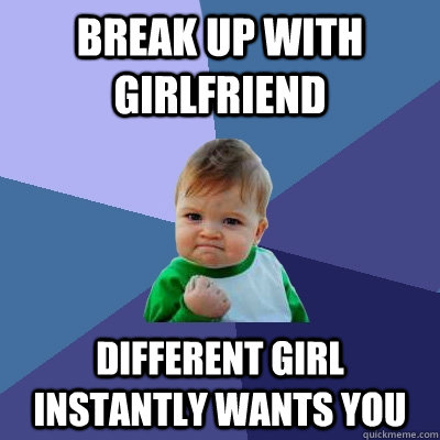 break up with girlfriend different girl instantly wants you  Success Kid