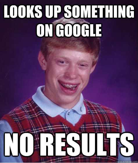 looks up something on google no results  Bad Luck Brian