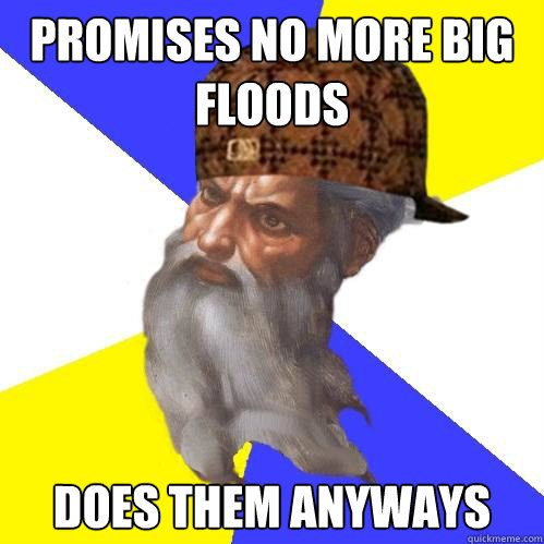 promises no more big floods does them anyways  Caption 4 goes here  Scumbag God is an SBF