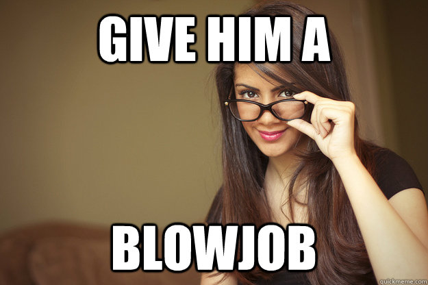 Give him a  blowjob   Actual Sexual Advice Girl