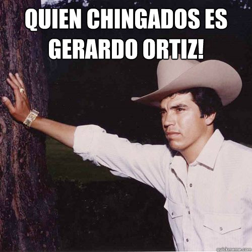 Quien chingados es gerardo ortiz!   