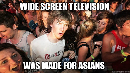 Wide screen television  was made for asians  Sudden Clarity Clarence