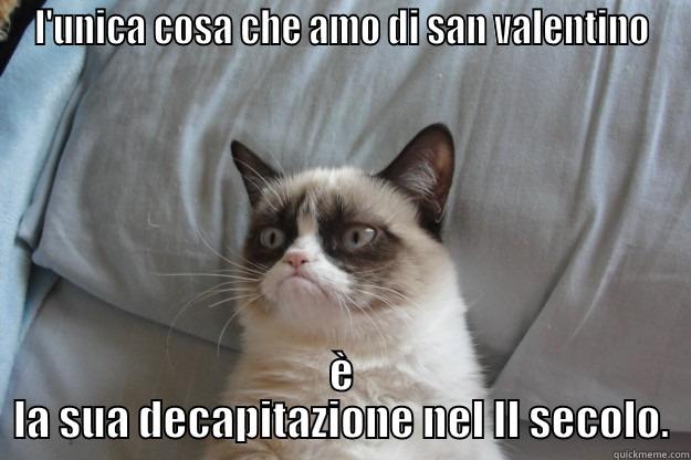 L'UNICA COSA CHE AMO DI SAN VALENTINO È LA SUA DECAPITAZIONE NEL II SECOLO. Grumpy Cat