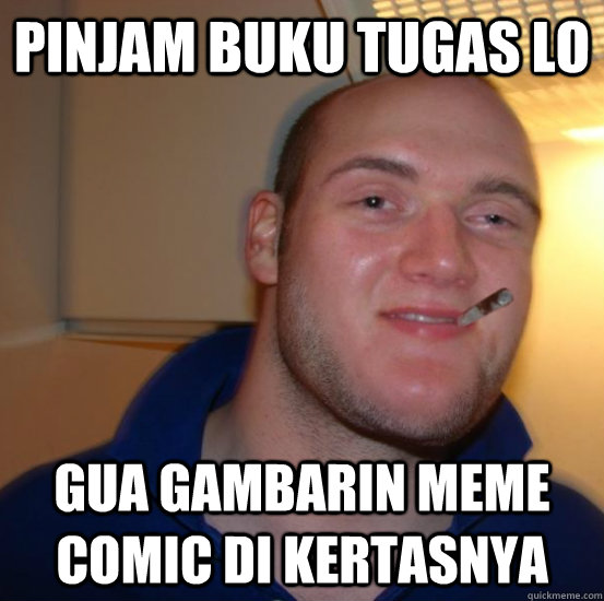 Pinjam buku tugas lo Gua gambarin meme comic di kertasnya  Good 10 Guy Greg