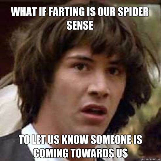 What if Farting is our spider sense To let us know someone is coming towards us  conspiracy keanu