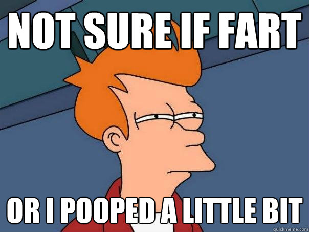 Not sure if fart or i pooped a little bit  Futurama Fry