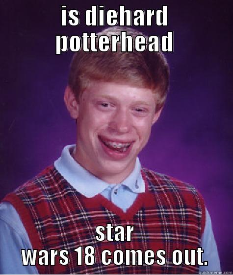 IS DIEHARD POTTERHEAD STAR WARS 18 COMES OUT. Bad Luck Brian